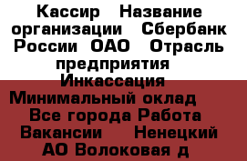 Кассир › Название организации ­ Сбербанк России, ОАО › Отрасль предприятия ­ Инкассация › Минимальный оклад ­ 1 - Все города Работа » Вакансии   . Ненецкий АО,Волоковая д.